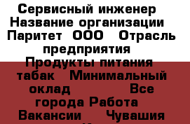 Сервисный инженер › Название организации ­ Паритет, ООО › Отрасль предприятия ­ Продукты питания, табак › Минимальный оклад ­ 21 000 - Все города Работа » Вакансии   . Чувашия респ.,Канаш г.